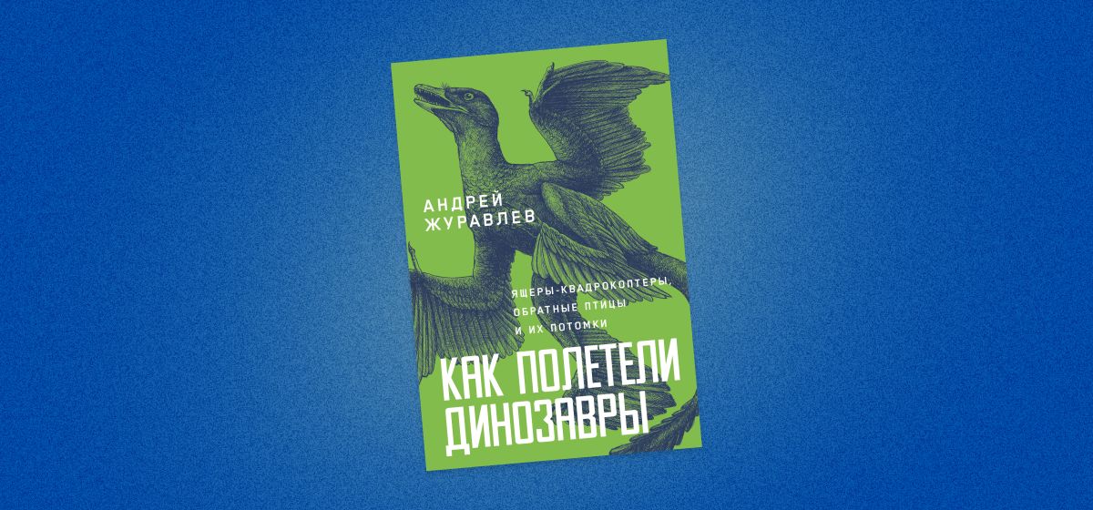 «Как полетели динозавры»: отрывок из книги профессора Андрея Журавлёва